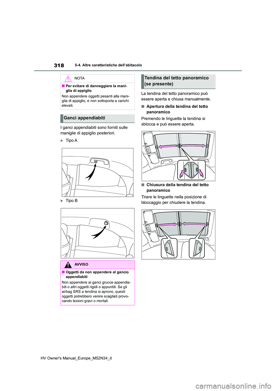 TOYOTA YARIS 2022  Manuale duso (in Italian) 318
HV Owner's Manual_Europe_M52N34_it
5-4. Altre caratteristiche dell’abitacolo
I ganci appendiabiti sono forniti sulle  
maniglie di appiglio posteriori.
Tipo A
Tipo B 
La tendina del te