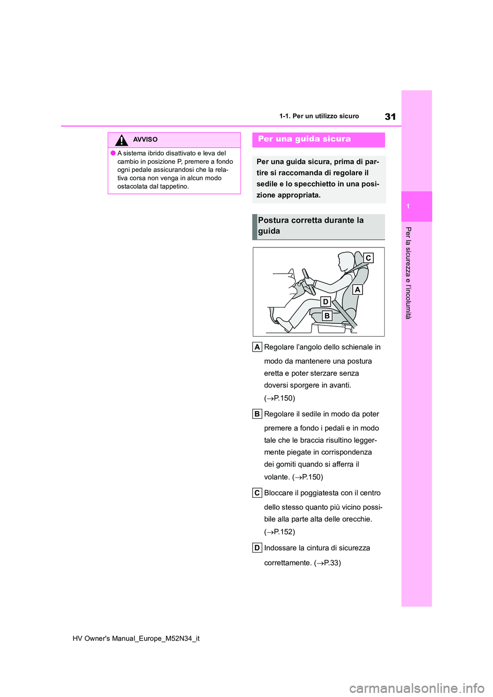 TOYOTA YARIS 2022  Manuale duso (in Italian) 31
1
HV Owner's Manual_Europe_M52N34_it
1-1. Per un utilizzo sicuro
Per la sicurezza e l’incolumità
Regolare l’angolo dello schienale in  
modo da mantenere una postura  
eretta e poter sterz