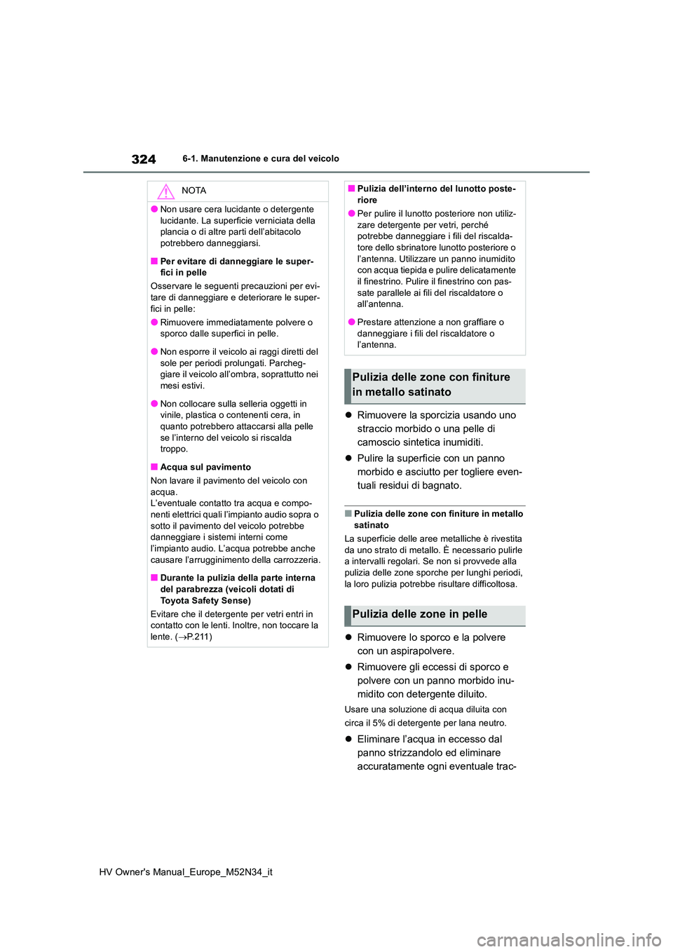 TOYOTA YARIS 2022 Manuale duso (in Italian) 324
HV Owner's Manual_Europe_M52N34_it
6-1. Manutenzione e cura del veicolo
Rimuovere la sporcizia usando uno
straccio morbido o una pelle di
camoscio sintetica inumiditi.
Pulire la sup TOYOTA YARIS 2022 Manuale duso (in Italian) 324
HV Owner's Manual_Europe_M52N34_it
6-1. Manutenzione e cura del veicolo
Rimuovere la sporcizia usando uno
straccio morbido o una pelle di
camoscio sintetica inumiditi.
Pulire la sup