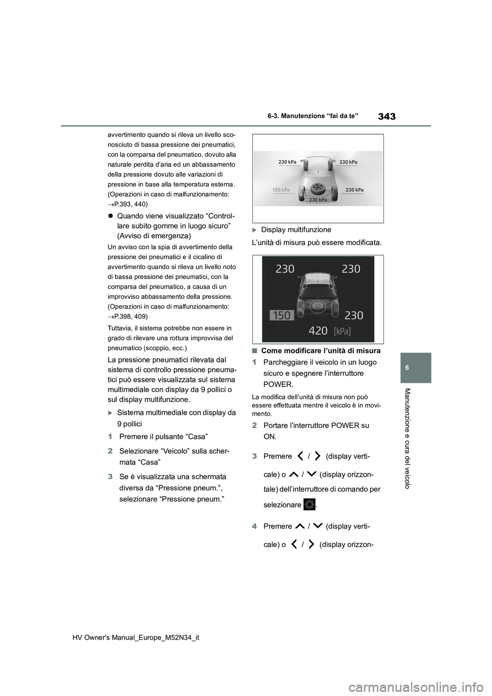 TOYOTA YARIS 2022 Manuale duso (in Italian) 343
6
HV Owner's Manual_Europe_M52N34_it
6-3. Manutenzione “fai da te”
Manutenzione e cura del veicolo
avvertimento quando si rileva un livello sco-
nosciuto di bassa pressione dei pneumatici TOYOTA YARIS 2022 Manuale duso (in Italian) 343
6
HV Owner's Manual_Europe_M52N34_it
6-3. Manutenzione “fai da te”
Manutenzione e cura del veicolo
avvertimento quando si rileva un livello sco-
nosciuto di bassa pressione dei pneumatici