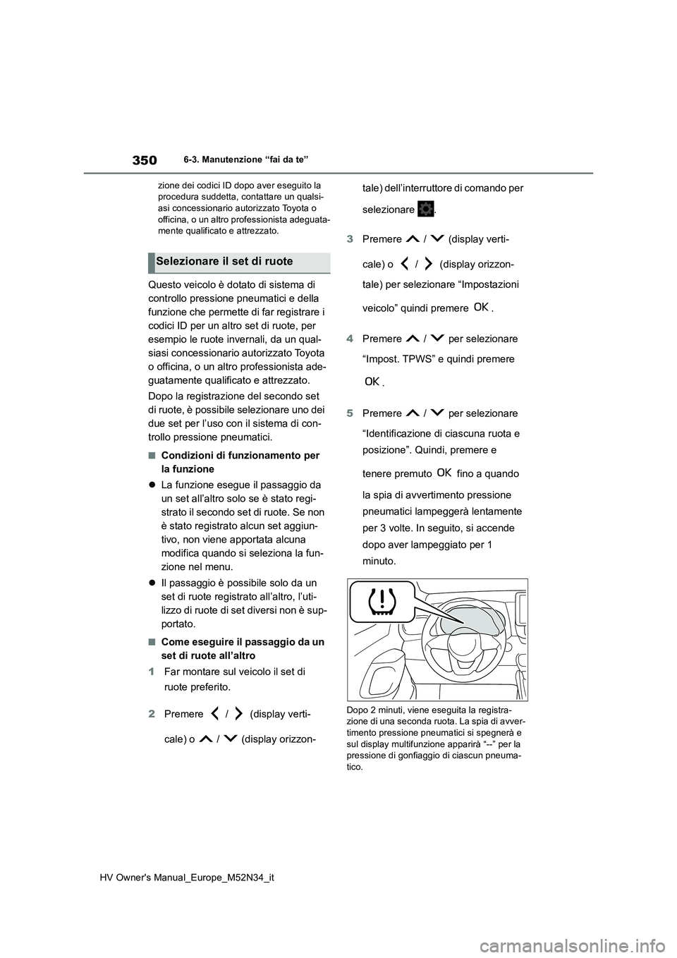 TOYOTA YARIS 2022 Manuale duso (in Italian) 350
HV Owner's Manual_Europe_M52N34_it
6-3. Manutenzione “fai da te”
zione dei codici ID dopo aver eseguito la procedura suddetta, contattare un qualsi-asi concessionario aut orizzato Toyota TOYOTA YARIS 2022 Manuale duso (in Italian) 350
HV Owner's Manual_Europe_M52N34_it
6-3. Manutenzione “fai da te”
zione dei codici ID dopo aver eseguito la procedura suddetta, contattare un qualsi-asi concessionario aut orizzato Toyota