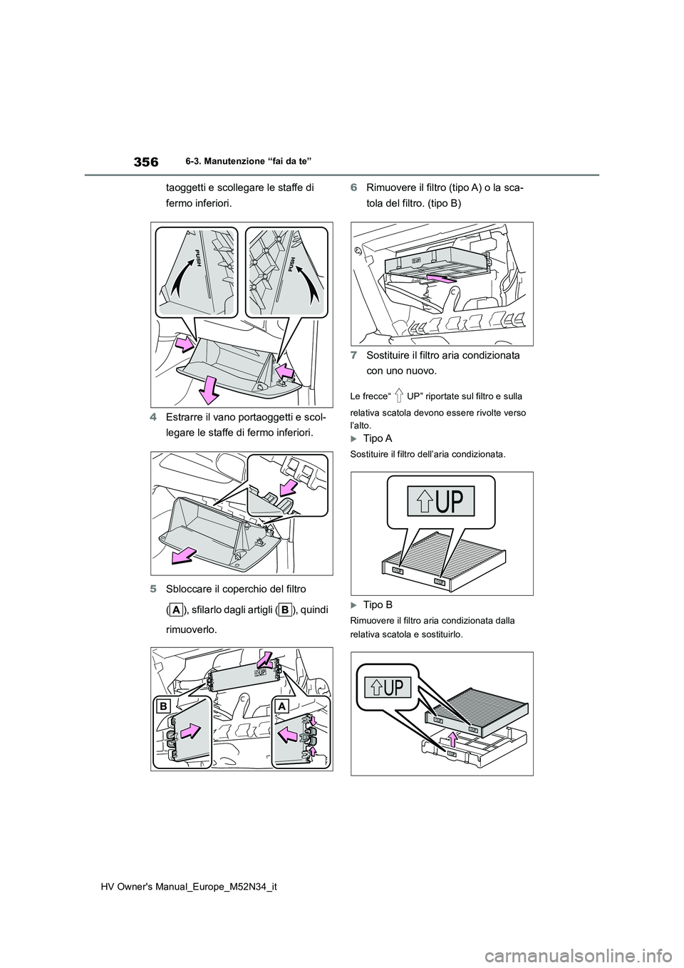 TOYOTA YARIS 2022  Manuale duso (in Italian) 356
HV Owner's Manual_Europe_M52N34_it
6-3. Manutenzione “fai da te”
taoggetti e scollegare le staffe di  
fermo inferiori. 
4 Estrarre il vano portaoggetti e scol- 
legare le staffe di fermo 