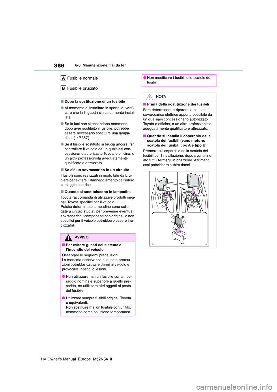 TOYOTA YARIS 2022 Manuale duso (in Italian) 366
HV Owner's Manual_Europe_M52N34_it
6-3. Manutenzione “fai da te”
Fusibile normale
Fusibile bruciato
■Dopo la sostituzione di un fusibile
●Al momento di installare lo sportello, verifi TOYOTA YARIS 2022 Manuale duso (in Italian) 366
HV Owner's Manual_Europe_M52N34_it
6-3. Manutenzione “fai da te”
Fusibile normale
Fusibile bruciato
■Dopo la sostituzione di un fusibile
●Al momento di installare lo sportello, verifi