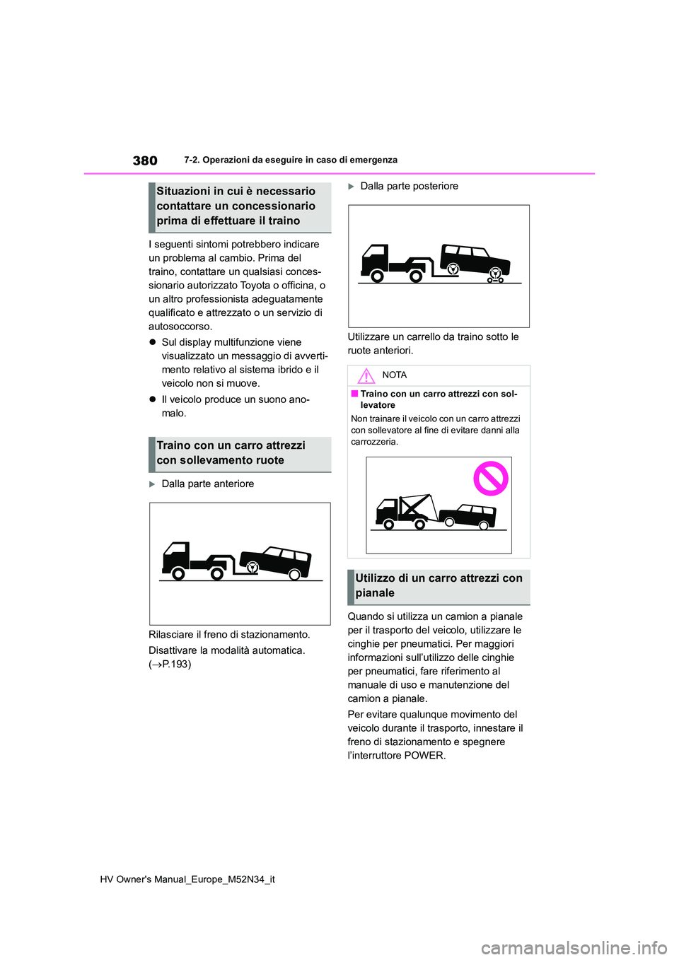 TOYOTA YARIS 2022 Manuale duso (in Italian) 380
HV Owner's Manual_Europe_M52N34_it
7-2. Operazioni da eseguire in caso di emergenza
I seguenti sintomi potrebbero indicare
un problema al cambio. Prima del
traino, contattare un qualsiasi c TOYOTA YARIS 2022 Manuale duso (in Italian) 380
HV Owner's Manual_Europe_M52N34_it
7-2. Operazioni da eseguire in caso di emergenza
I seguenti sintomi potrebbero indicare
un problema al cambio. Prima del
traino, contattare un qualsiasi c