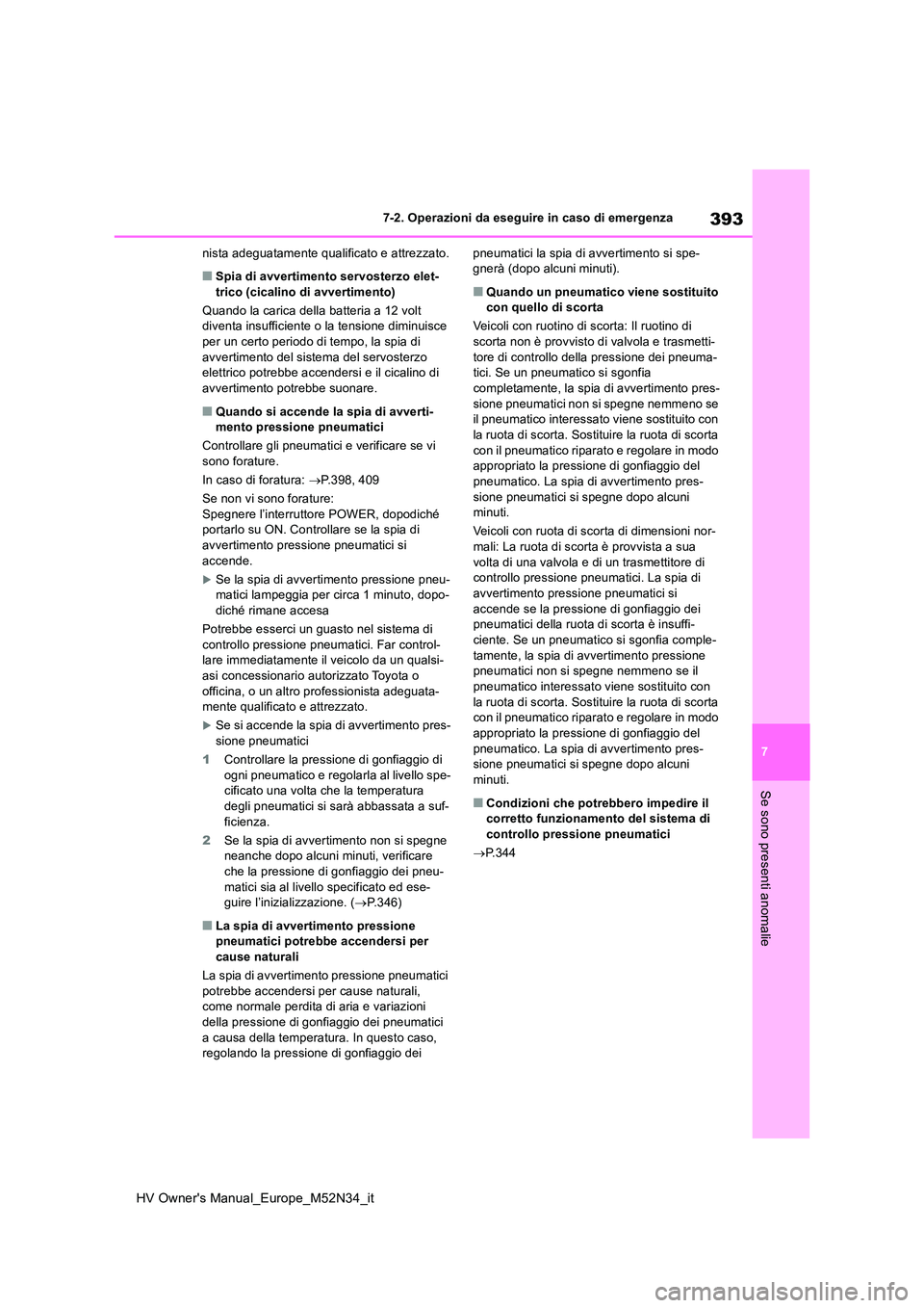 TOYOTA YARIS 2022  Manuale duso (in Italian) 393
7
HV Owner's Manual_Europe_M52N34_it
7-2. Operazioni da eseguire in caso di emergenza
Se sono presenti anomalie
nista adeguatamente qualificato e attrezzato.
■Spia di avvertimento servosterz