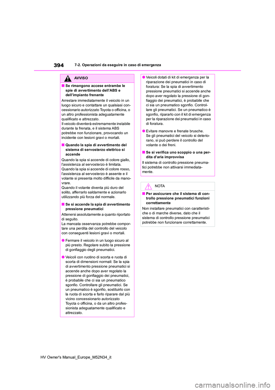 TOYOTA YARIS 2022  Manuale duso (in Italian) 394
HV Owner's Manual_Europe_M52N34_it
7-2. Operazioni da eseguire in caso di emergenza
AVVISO
■Se rimangono accese entrambe le  
spie di avvertimento dell’ABS e  dell’impianto frenante 
Arr