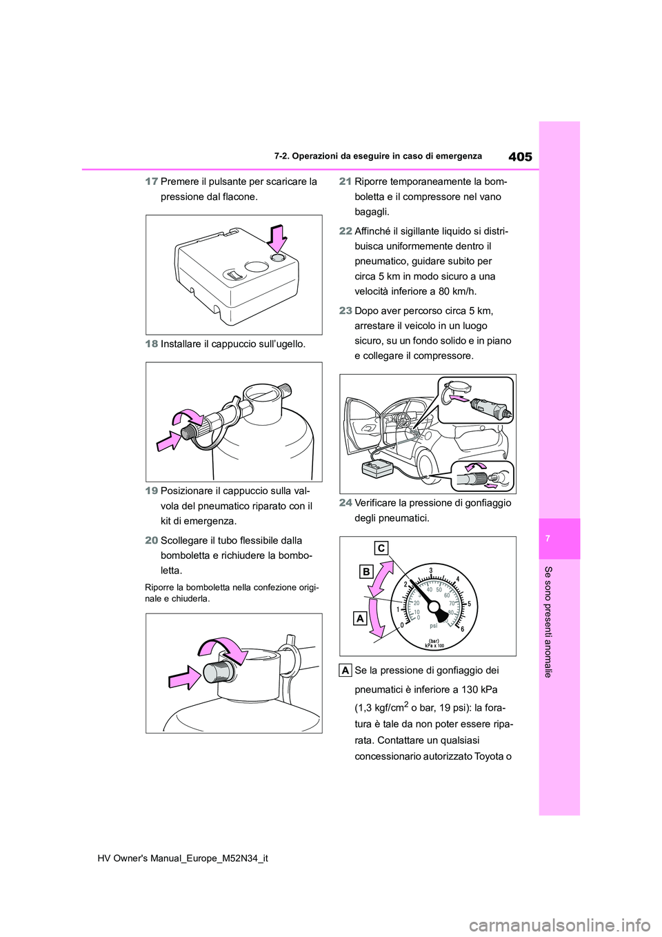 TOYOTA YARIS 2022  Manuale duso (in Italian) 405
7
HV Owner's Manual_Europe_M52N34_it
7-2. Operazioni da eseguire in caso di emergenza
Se sono presenti anomalie
17Premere il pulsante per scaricare la  
pressione dal flacone. 
18 Installare i
