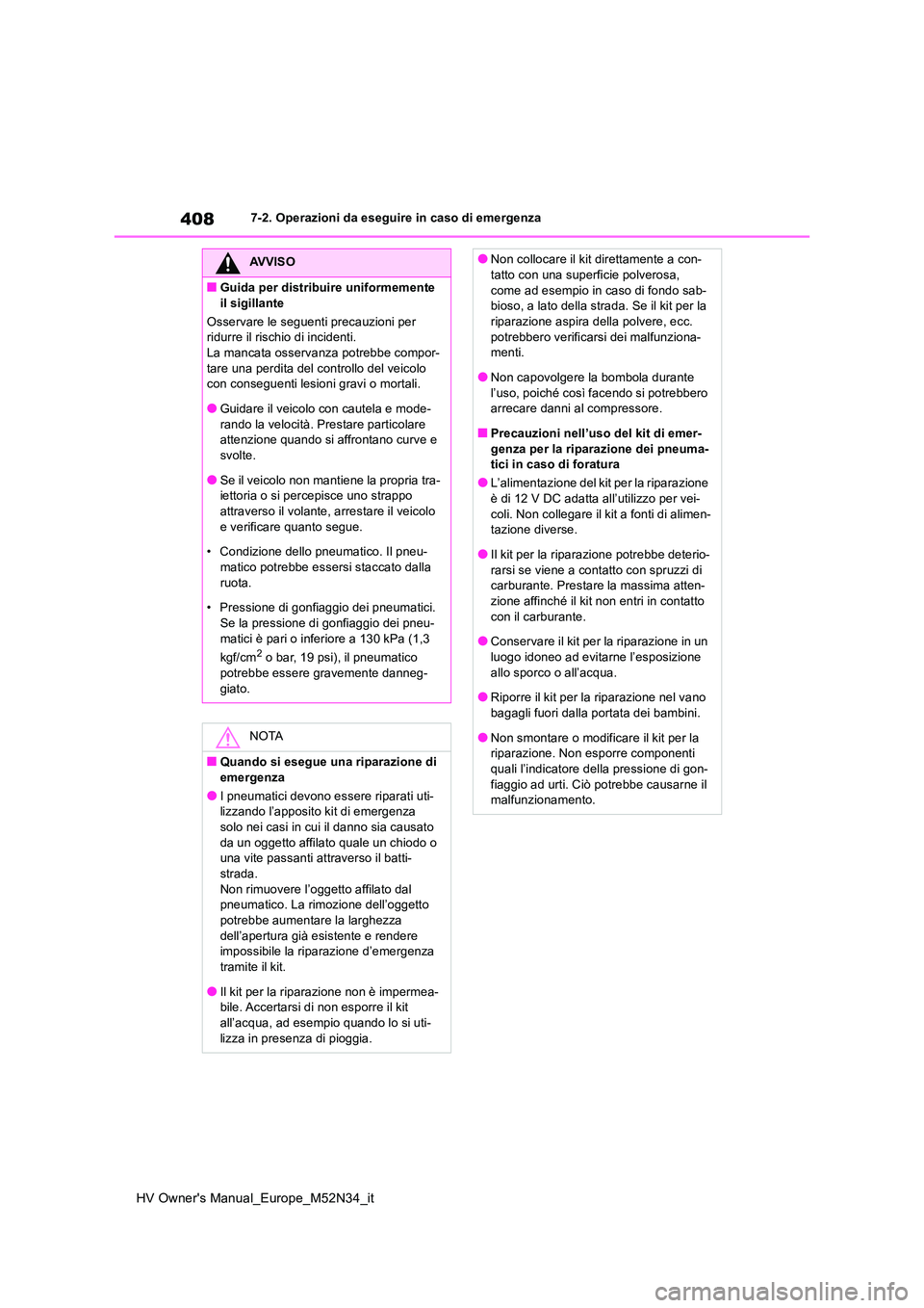 TOYOTA YARIS 2022  Manuale duso (in Italian) 408
HV Owner's Manual_Europe_M52N34_it
7-2. Operazioni da eseguire in caso di emergenza
AVVISO
■Guida per distribuire uniformemente  
il sigillante 
Osservare le seguenti precauzioni per  ridurr