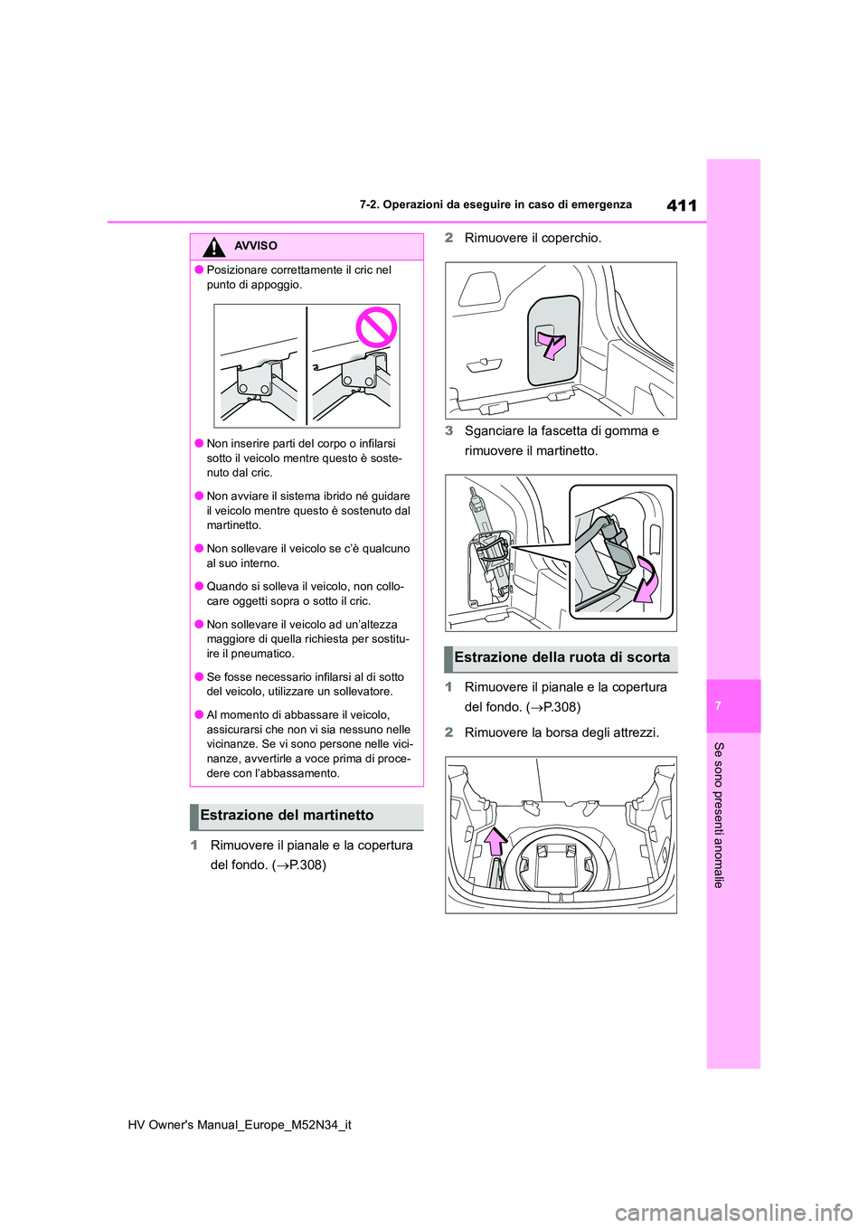 TOYOTA YARIS 2022  Manuale duso (in Italian) 411
7
HV Owner's Manual_Europe_M52N34_it
7-2. Operazioni da eseguire in caso di emergenza
Se sono presenti anomalie
1Rimuovere il pianale e la copertura  
del fondo. ( P.308) 
2 Rimuovere il co