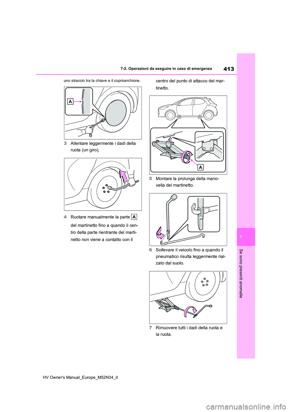 TOYOTA YARIS 2022  Manuale duso (in Italian) 413
7
HV Owner's Manual_Europe_M52N34_it
7-2. Operazioni da eseguire in caso di emergenza
Se sono presenti anomalie
uno straccio tra la chiave e il copricerchione.
3Allentare leggermente i dadi de