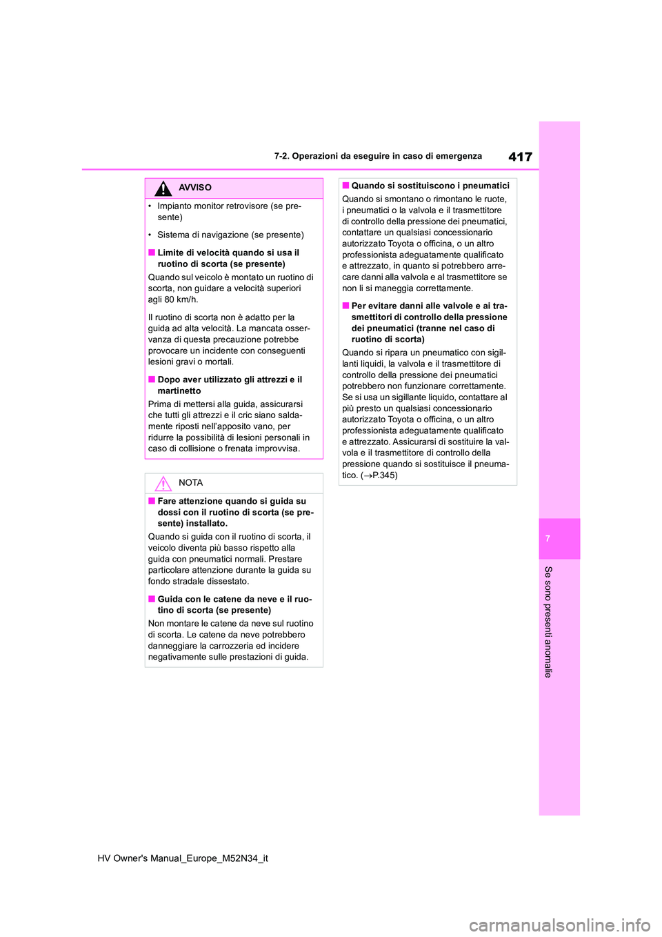 TOYOTA YARIS 2022  Manuale duso (in Italian) 417
7
HV Owner's Manual_Europe_M52N34_it
7-2. Operazioni da eseguire in caso di emergenza
Se sono presenti anomalie
AVVISO
�