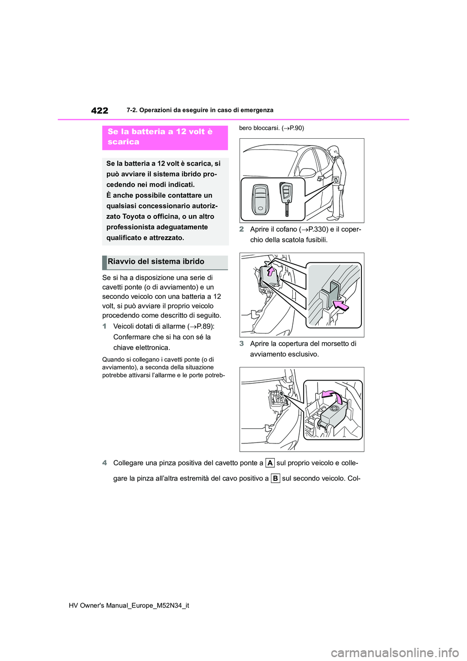 TOYOTA YARIS 2022  Manuale duso (in Italian) 422
HV Owner's Manual_Europe_M52N34_it
7-2. Operazioni da eseguire in caso di emergenza
Se si ha a disposizione una serie di  
cavetti ponte (o di avviamento) e un 
secondo veicolo con una batteri