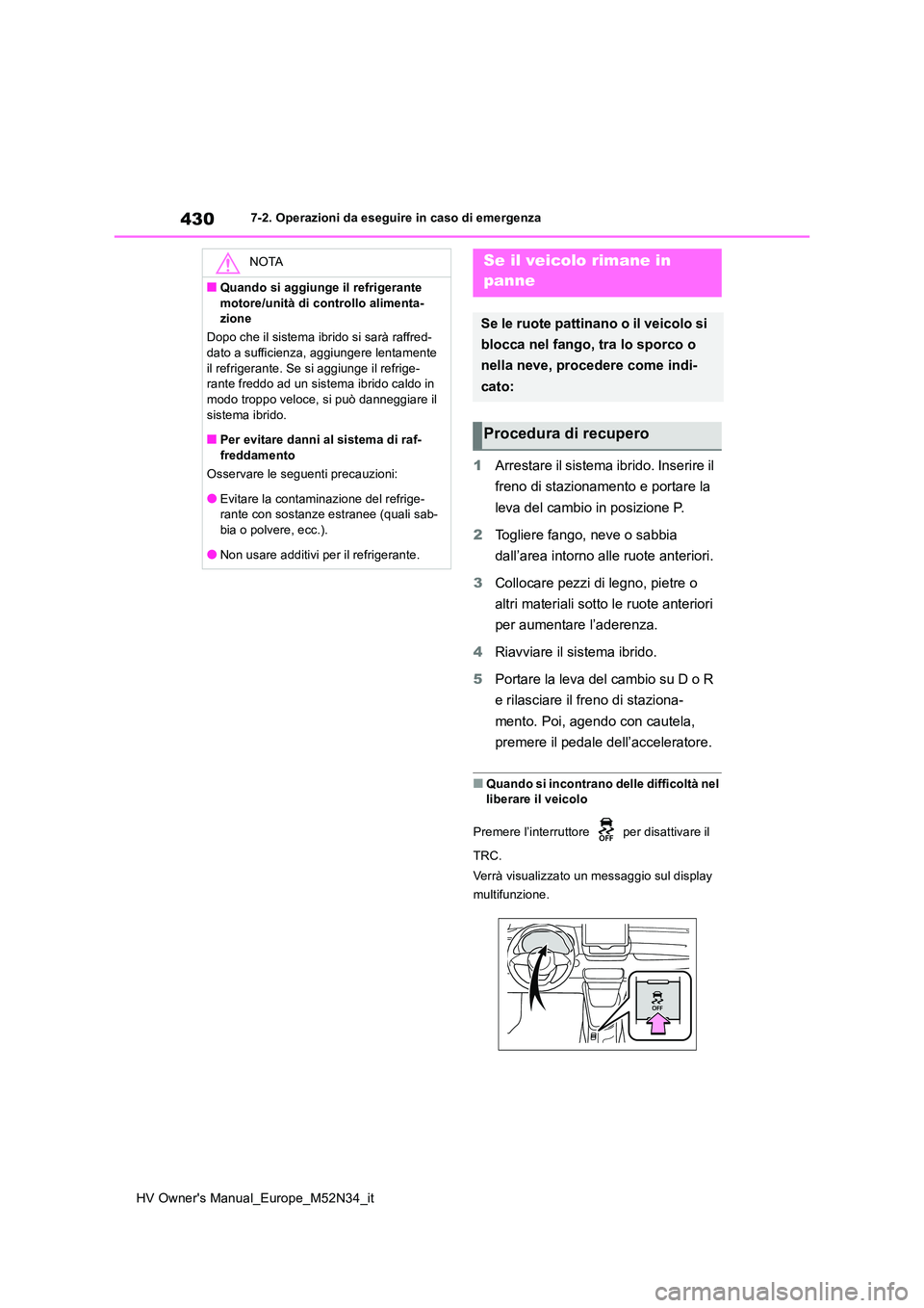 TOYOTA YARIS 2022  Manuale duso (in Italian) 430
HV Owner's Manual_Europe_M52N34_it
7-2. Operazioni da eseguire in caso di emergenza
1Arrestare il sistema ibrido. Inserire il  
freno di stazionamento e portare la  
leva del cambio in posizio