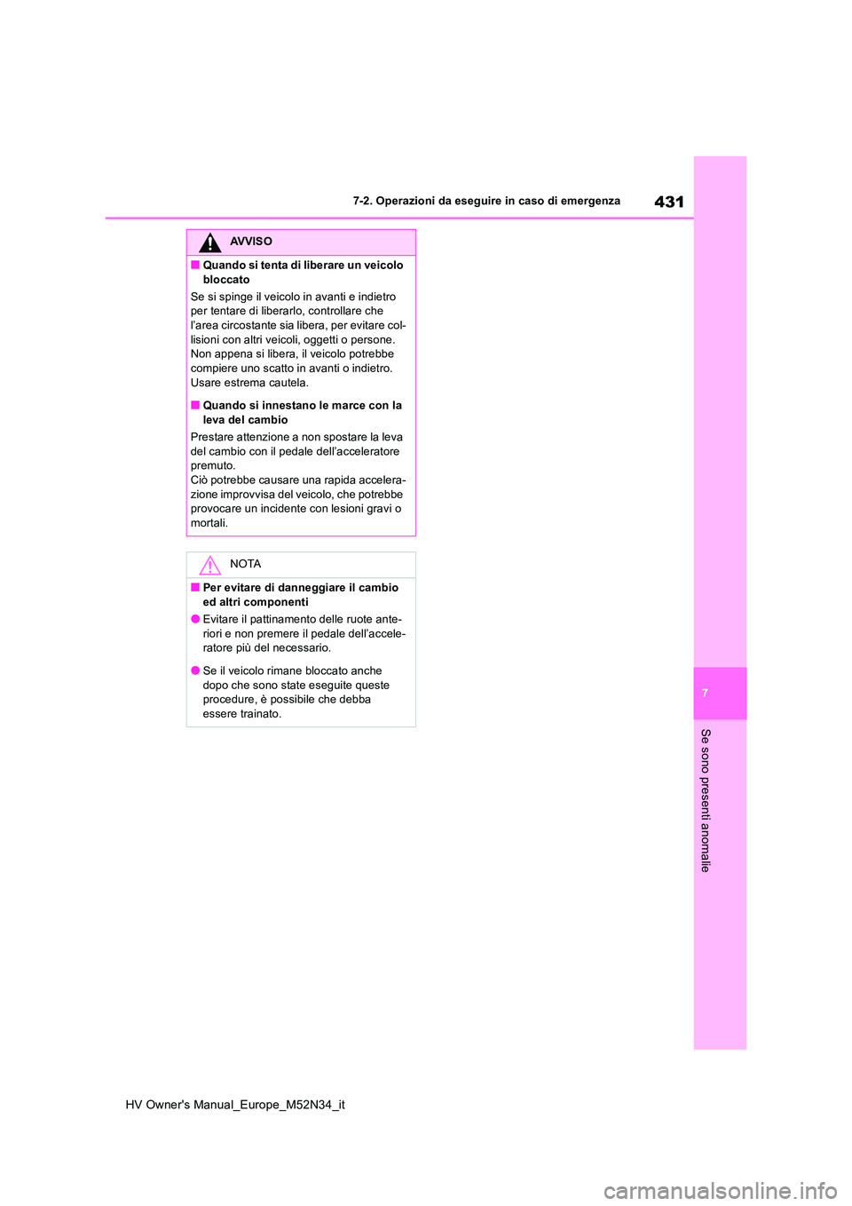 TOYOTA YARIS 2022  Manuale duso (in Italian) 431
7
HV Owner's Manual_Europe_M52N34_it
7-2. Operazioni da eseguire in caso di emergenza
Se sono presenti anomalie
AVVISO
■Quando si tenta di liberare un veicolo  
bloccato 
Se si spinge il vei