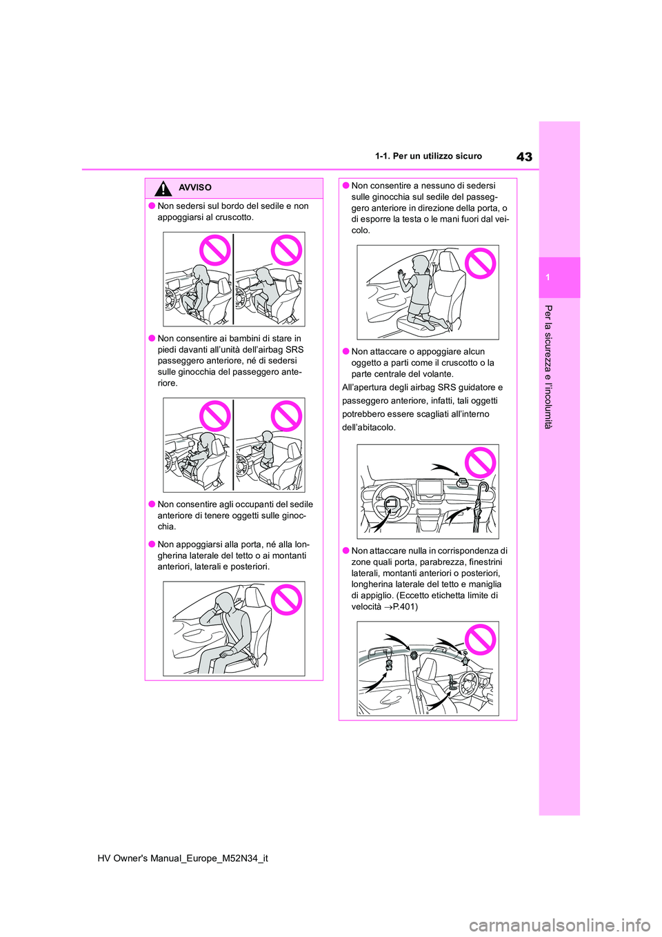TOYOTA YARIS 2022  Manuale duso (in Italian) 43
1
HV Owner's Manual_Europe_M52N34_it
1-1. Per un utilizzo sicuro
Per la sicurezza e l’incolumità
AVVISO
●Non sedersi sul bordo del sedile e non  
appoggiarsi al cruscotto.
●Non consentir