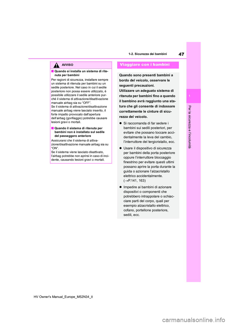 TOYOTA YARIS 2022  Manuale duso (in Italian) 47
1
HV Owner's Manual_Europe_M52N34_it
1-2. Sicurezza dei bambini
Per la sicurezza e l’incolumità
AVVISO
■Quando si installa un sistema di rite- 
nuta per bambini 
Per ragioni di sicurezza, 