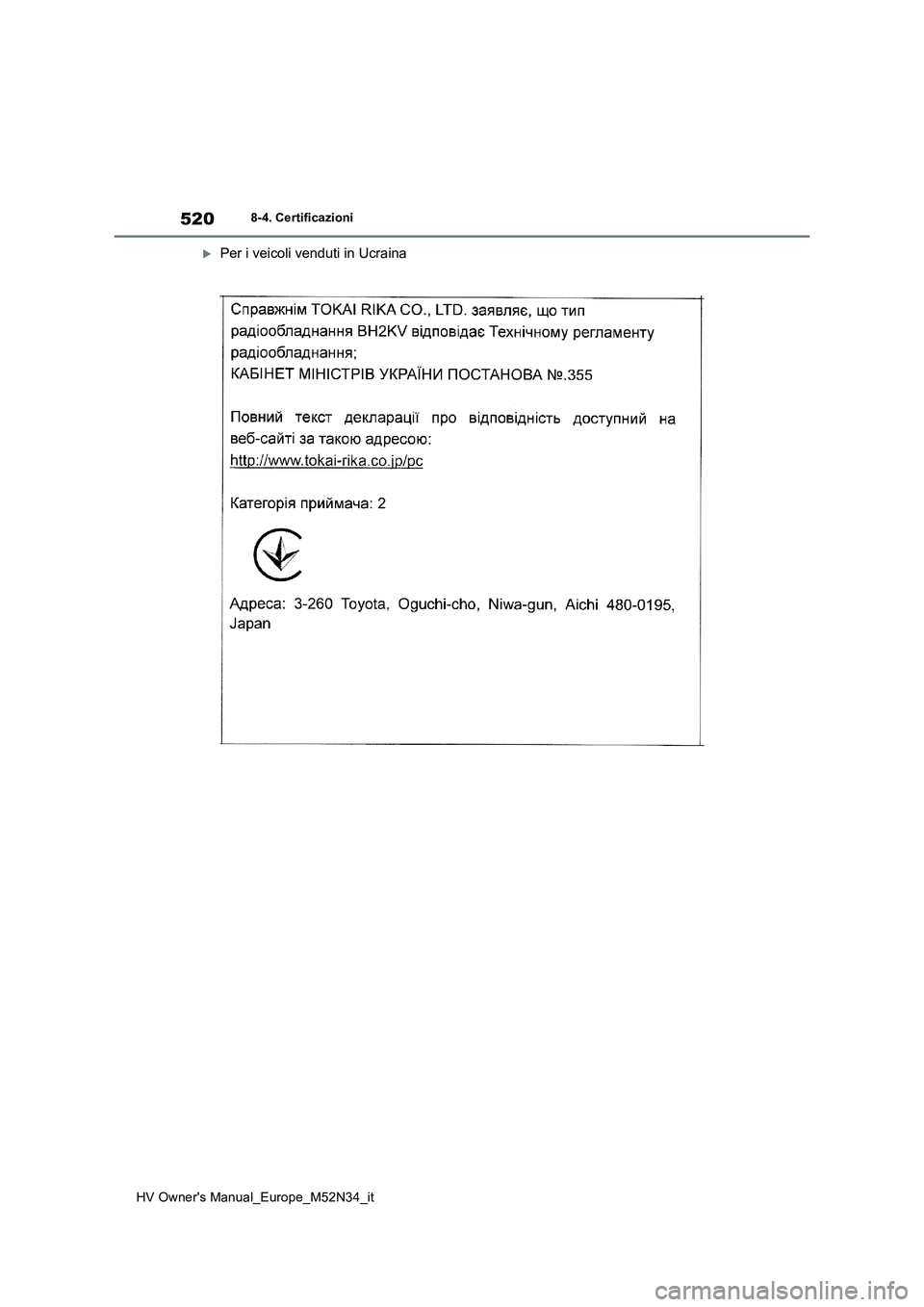 TOYOTA YARIS 2022  Manuale duso (in Italian) 520
HV Owner's Manual_Europe_M52N34_it
8-4. Certificazioni
Per i veicoli venduti in Ucraina 