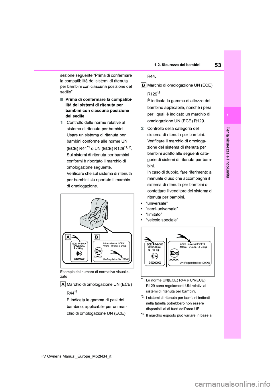 TOYOTA YARIS 2022  Manuale duso (in Italian) 53
1
HV Owner's Manual_Europe_M52N34_it
1-2. Sicurezza dei bambini
Per la sicurezza e l’incolumità
sezione seguente “Prima di confermare  
la compatibilità dei sistemi di ritenuta 
per bambi