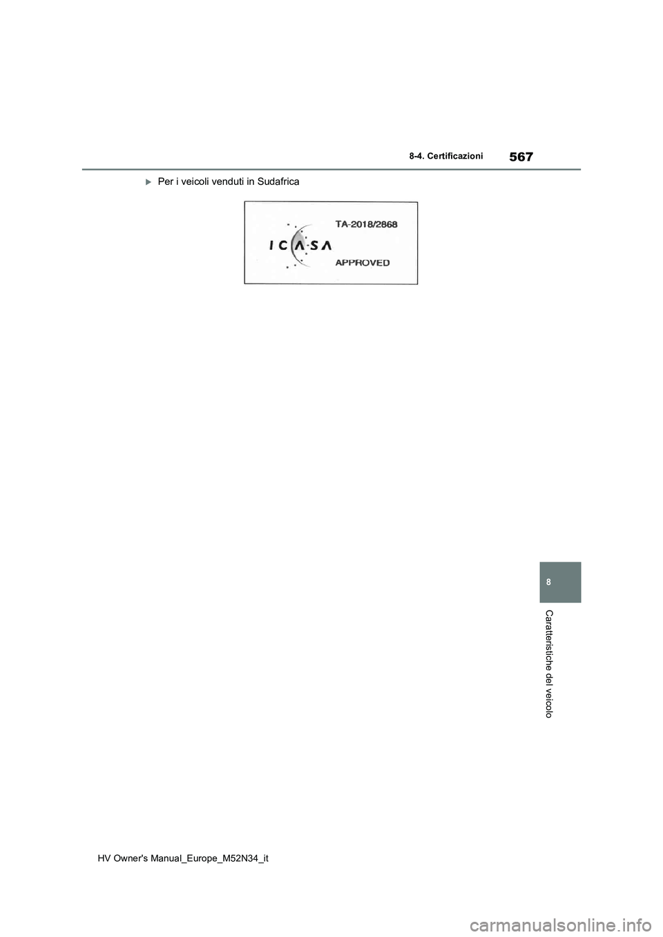 TOYOTA YARIS 2022  Manuale duso (in Italian) 567
8
HV Owner's Manual_Europe_M52N34_it
8-4. Certificazioni
Caratteristiche del veicolo
Per i veicoli venduti in Sudafrica 