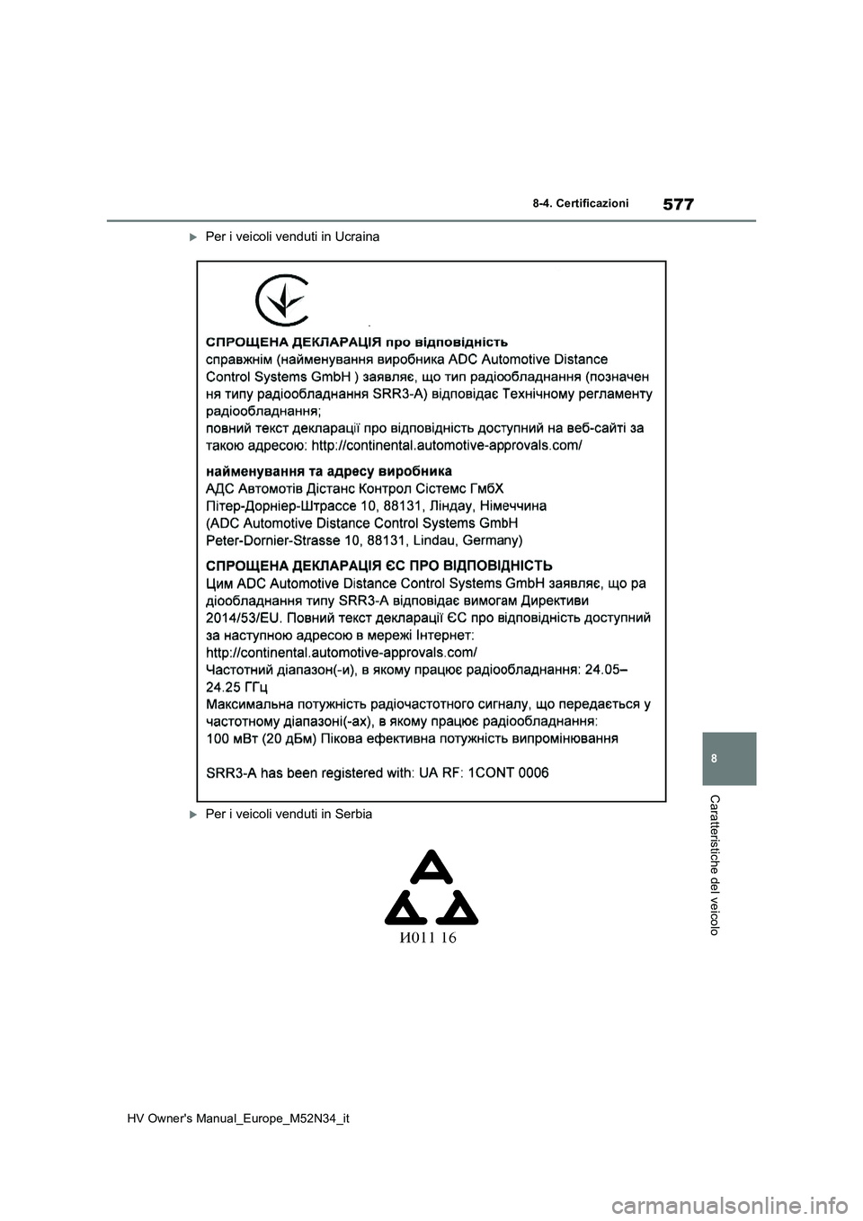 TOYOTA YARIS 2022  Manuale duso (in Italian) 577
8
HV Owner's Manual_Europe_M52N34_it
8-4. Certificazioni
Caratteristiche del veicolo
Per i veicoli venduti in Ucraina
Per i veicoli venduti in Serbia 