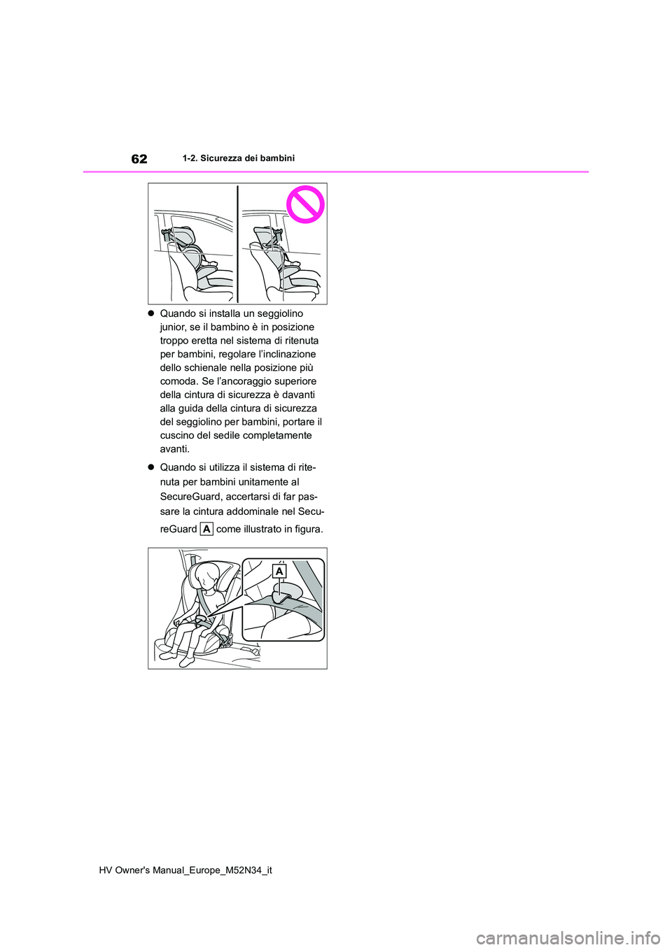 TOYOTA YARIS 2022  Manuale duso (in Italian) 62
HV Owner's Manual_Europe_M52N34_it
1-2. Sicurezza dei bambini
Quando si installa un seggiolino  
junior, se il bambino è in posizione 
troppo eretta nel sistema di ritenuta 
per bambini, re