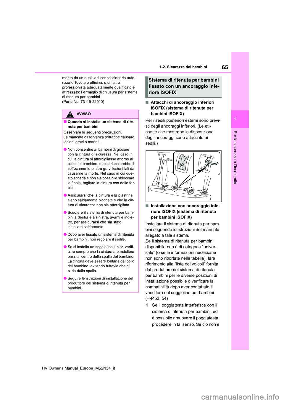 TOYOTA YARIS 2022  Manuale duso (in Italian) 65
1
HV Owner's Manual_Europe_M52N34_it
1-2. Sicurezza dei bambini
Per la sicurezza e l’incolumità
mento da un qualsiasi concessionario auto- rizzato Toyota o officina, o un altro professionist