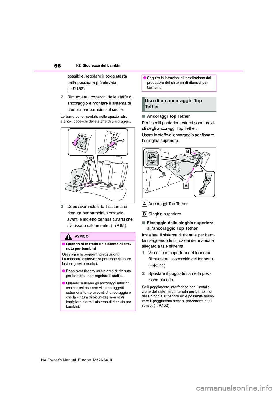 TOYOTA YARIS 2022  Manuale duso (in Italian) 66
HV Owner's Manual_Europe_M52N34_it
1-2. Sicurezza dei bambini
possibile, regolare il poggiatesta  
nella posizione più elevata.  
( P.152) 
2 Rimuovere i coperchi delle staffe di  
ancoragg