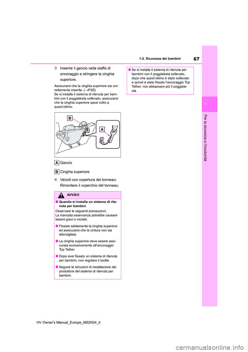TOYOTA YARIS 2022  Manuale duso (in Italian) 67
1
HV Owner's Manual_Europe_M52N34_it
1-2. Sicurezza dei bambini
Per la sicurezza e l’incolumità
3Inserire il gancio nella staffa di  
ancoraggio e stringere la cinghia  
superiore.
Assicurar