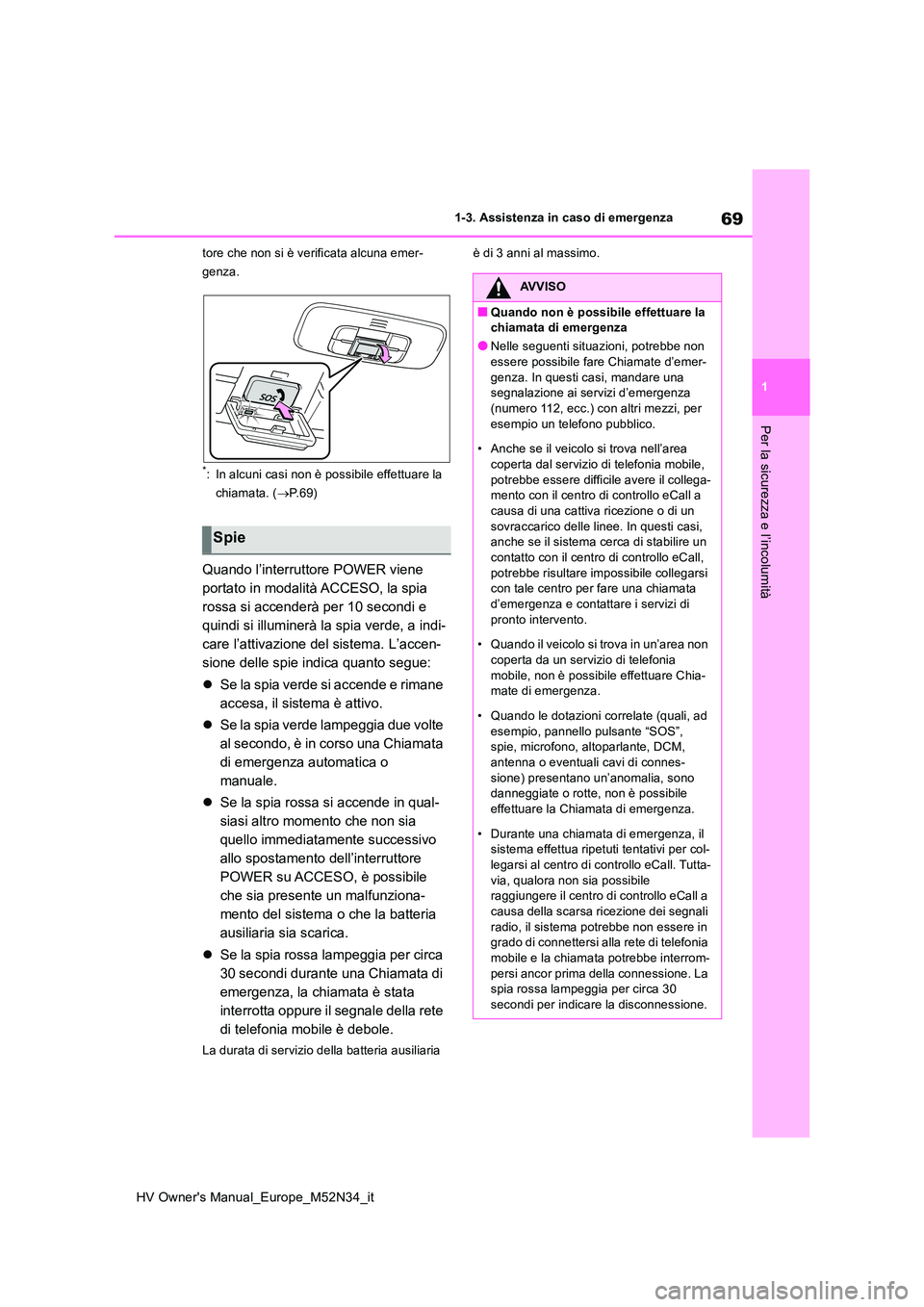TOYOTA YARIS 2022  Manuale duso (in Italian) 69
1
HV Owner's Manual_Europe_M52N34_it
1-3. Assistenza in caso di emergenza
Per la sicurezza e l’incolumità
tore che non si è verificata alcuna emer- 
genza.
*: In alcuni casi non è possibil