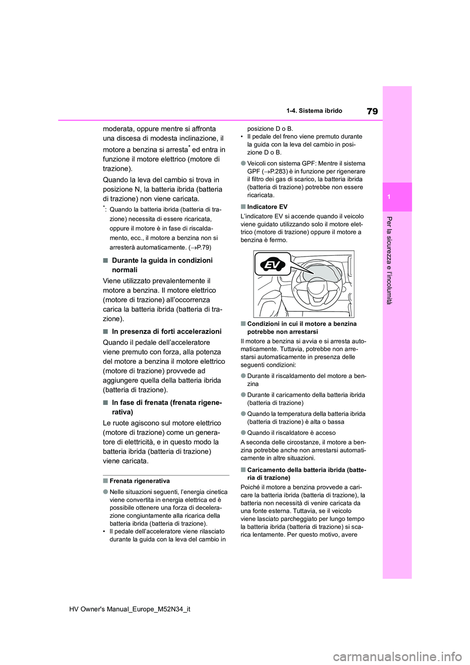 TOYOTA YARIS 2022  Manuale duso (in Italian) 79
1
HV Owner's Manual_Europe_M52N34_it
1-4. Sistema ibrido
Per la sicurezza e l’incolumità
moderata, oppure mentre si affronta  
una discesa di modesta inclinazione, il  
motore a benzina si a