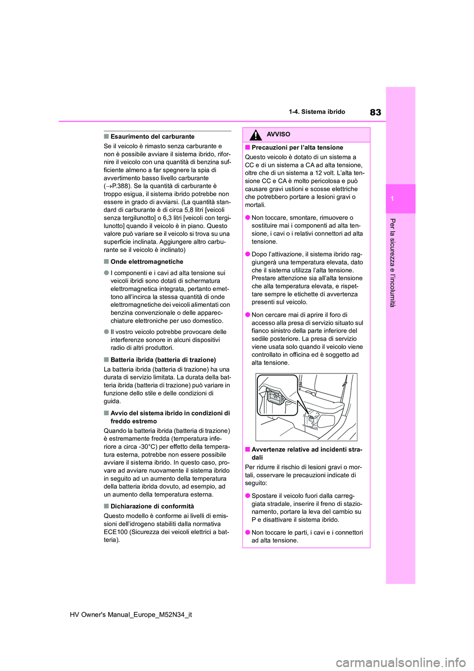 TOYOTA YARIS 2022  Manuale duso (in Italian) 83
1
HV Owner's Manual_Europe_M52N34_it
1-4. Sistema ibrido
Per la sicurezza e l’incolumità
■Esaurimento del carburante 
Se il veicolo è rimasto senza carburante e  non è possibile avviare 