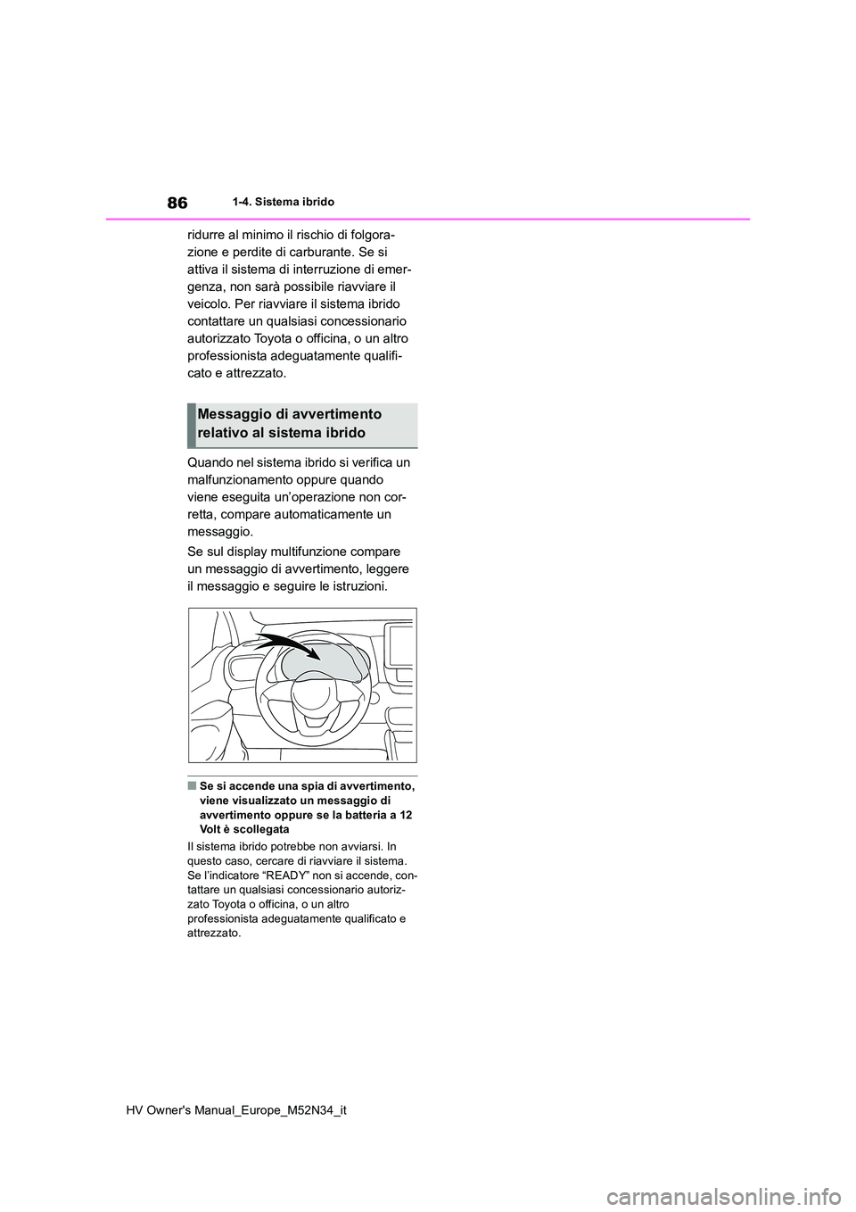 TOYOTA YARIS 2022  Manuale duso (in Italian) 86
HV Owner's Manual_Europe_M52N34_it
1-4. Sistema ibrido
ridurre al minimo il rischio di folgora- 
zione e perdite di carburante. Se si 
attiva il sistema di interruzione di emer-
genza, non sar