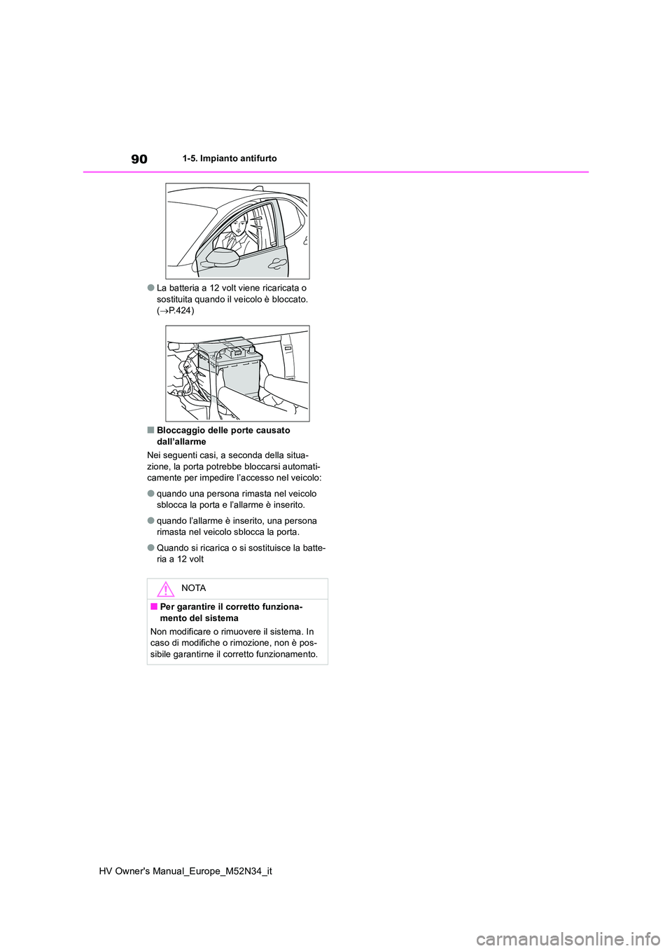 TOYOTA YARIS 2022  Manuale duso (in Italian) 90
HV Owner's Manual_Europe_M52N34_it
1-5. Impianto antifurto
●La batteria a 12 volt viene ricaricata o  sostituita quando il veicolo è bloccato. ( P.424)
■Bloccaggio delle porte causato  