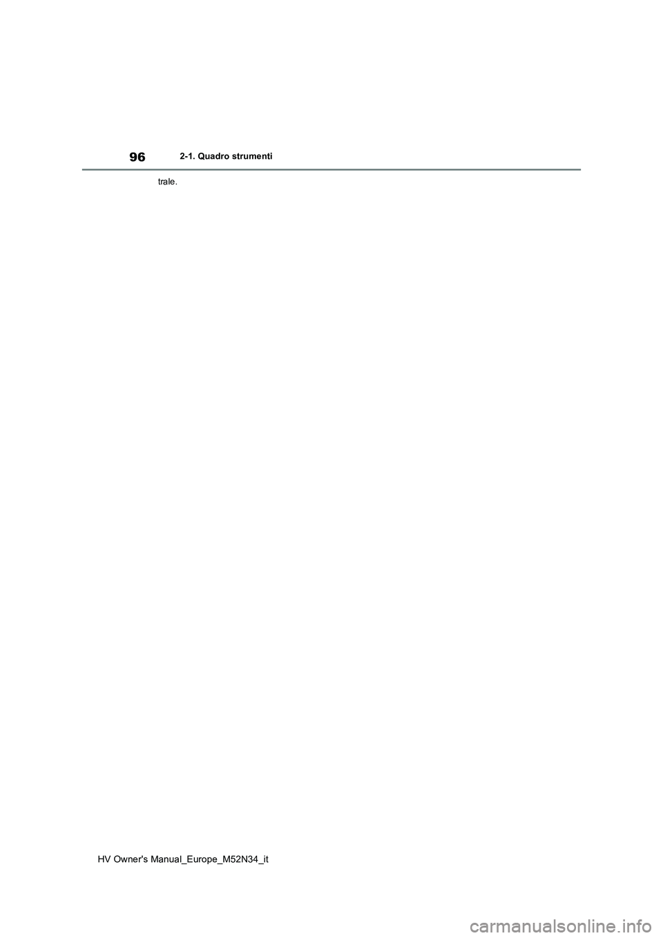 TOYOTA YARIS 2022  Manuale duso (in Italian) 96
HV Owner's Manual_Europe_M52N34_it
2-1. Quadro strumenti 
trale. 