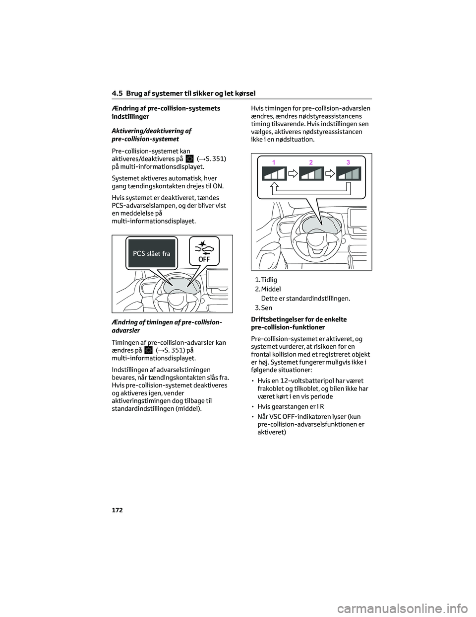 TOYOTA YARIS 2022  Brugsanvisning (in Danish) Ændring af pre-collision-systemets
indstillinger
Aktivering/deaktivering af
pre-collision-systemet
Pre-collision-systemet kan
aktiveres/deaktiveres på
(→S. 351)
på multi-informationsdisplayet.
Sy