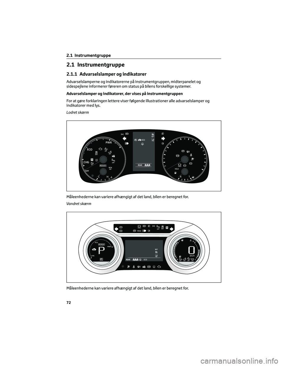 TOYOTA YARIS 2022  Brugsanvisning (in Danish) 2.1 Instrumentgruppe
2.1.1 Advarselslamper og indikatorer
Advarselslamperne og indikatorerne på instrumentgruppen, midterpanelet og
sidespejlene informerer føreren om status på bilens forskellige s