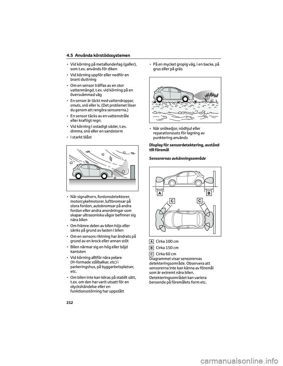 TOYOTA YARIS 2022  Bruksanvisningar (in Swedish) • Vid körning på metallunderlag (galler),
som t.ex. används för diken
• Vid körning uppför eller nedför en
brant sluttning
• Om en sensor träffas av en stor
vattenmängd, t.ex. vid körn