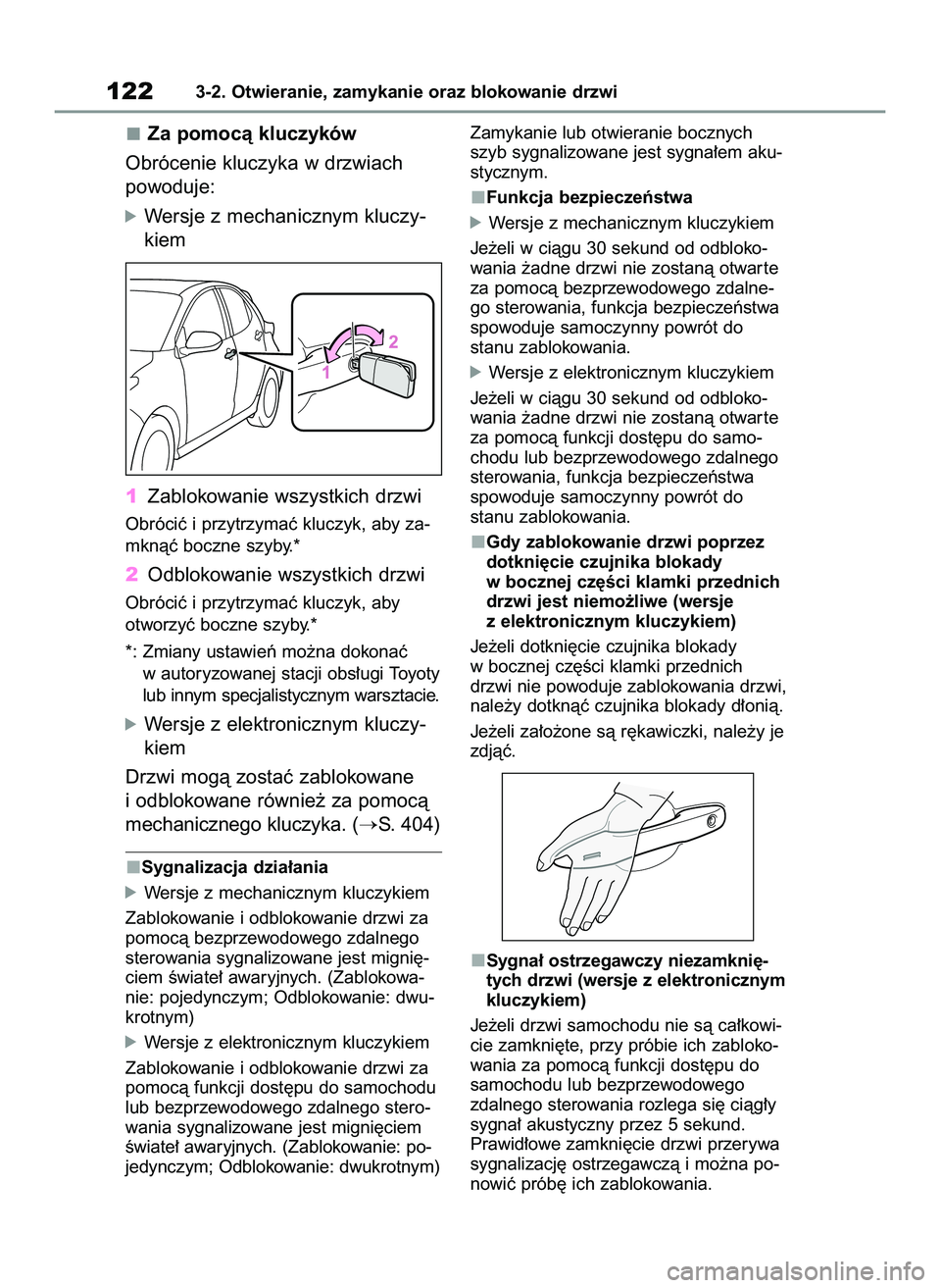 TOYOTA YARIS 2022  Instrukcja obsługi (in Polish) Za pomocà kluczyków
Obrócenie kluczyka w drzwiach 
powoduje:
óWersje z mechanicznym kluczy-
kiem
1Zablokowanie wszystkich drzwi
Obróciç i przytrzymaç kluczyk, aby za-
mknàç boczne szyby.*
2Od