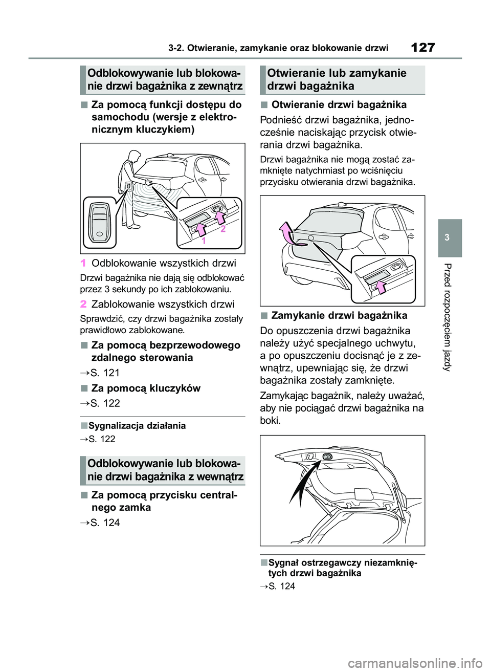 TOYOTA YARIS 2022 Instrukcja obsługi (in Polish) Za pomocà funkcji dost´pu do
samochodu (wersje z elektro-
nicznym kluczykiem)
1Odblokowanie wszystkich drzwi
Drzwi baga˝nika nie dajà si´ odblokowaç
przez 3 sekundy po ich zablokowaniu.
2Zabloko TOYOTA YARIS 2022 Instrukcja obsługi (in Polish) Za pomocà funkcji dost´pu do
samochodu (wersje z elektro-
nicznym kluczykiem)
1Odblokowanie wszystkich drzwi
Drzwi baga˝nika nie dajà si´ odblokowaç
przez 3 sekundy po ich zablokowaniu.
2Zabloko