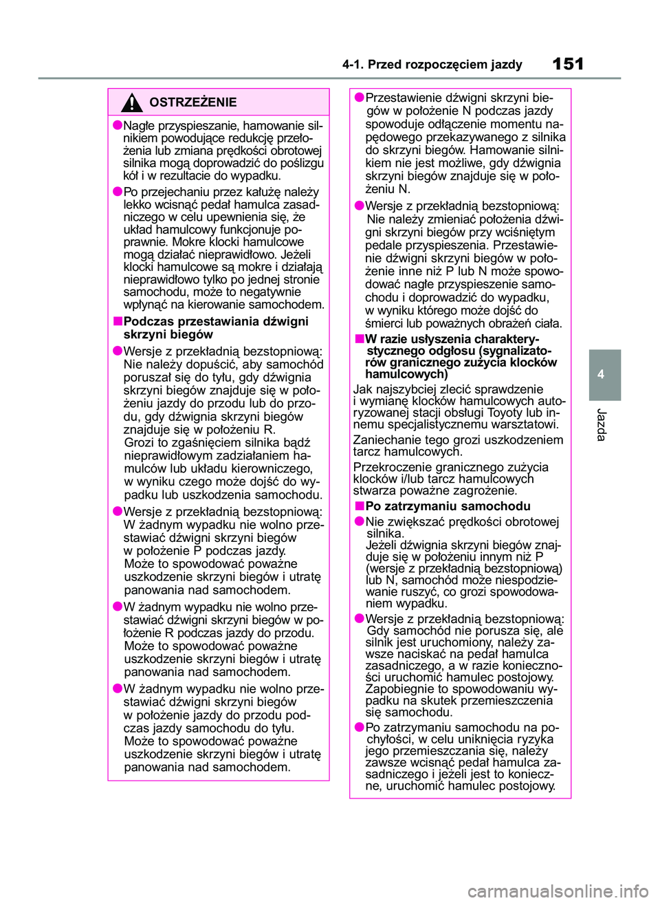 TOYOTA YARIS 2022 Instrukcja obsługi (in Polish) Jazda
4-1. Przed rozpocz´ciem jazdy151
4 Przestawienie dêwigni skrzyni bie-
gów w po∏o˝enie N podczas jazdy
spowoduje od∏àczenie momentu na-
p´dowego przekazywanego z silnika
do skrzyni bieg TOYOTA YARIS 2022 Instrukcja obsługi (in Polish) Jazda
4-1. Przed rozpocz´ciem jazdy151
4 Przestawienie dêwigni skrzyni bie-
gów w po∏o˝enie N podczas jazdy
spowoduje od∏àczenie momentu na-
p´dowego przekazywanego z silnika
do skrzyni bieg
