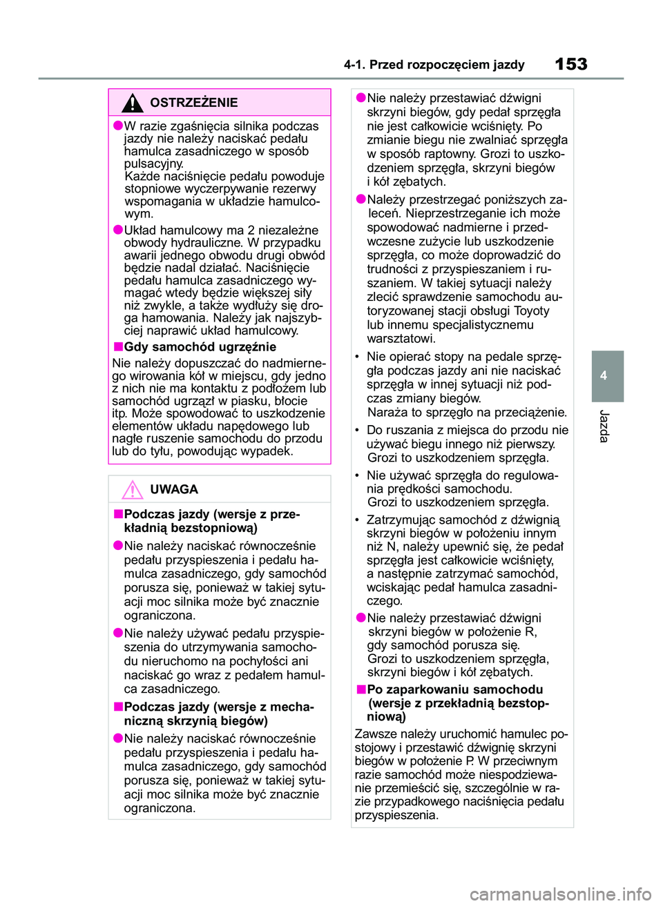 TOYOTA YARIS 2022 Instrukcja obsługi (in Polish) Jazda
4-1. Przed rozpocz´ciem jazdy153
4
OSTRZE˚ENIE
W razie zgaÊni´cia silnika podczas
jazdy nie nale˝y naciskaç peda∏u
hamulca zasadniczego w sposób
pulsacyjny.
Ka˝de naciÊni´cie peda∏ TOYOTA YARIS 2022 Instrukcja obsługi (in Polish) Jazda
4-1. Przed rozpocz´ciem jazdy153
4
OSTRZE˚ENIE
W razie zgaÊni´cia silnika podczas
jazdy nie nale˝y naciskaç peda∏u
hamulca zasadniczego w sposób
pulsacyjny.
Ka˝de naciÊni´cie peda∏
