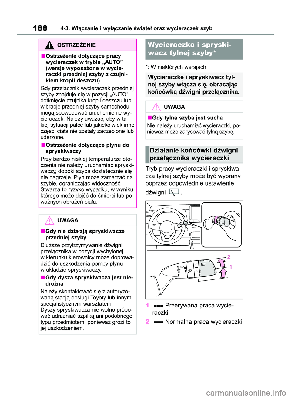 TOYOTA YARIS 2022  Instrukcja obsługi (in Polish) *: W niektórych wersjach
Tryb pracy wycieraczki i spryskiwa-
cza tylnej szyby mo˝e byç wybrany
poprzez odpowiednie ustawienie 
dêwigni  .
1Przerywana praca wycie-
raczki
2Normalna praca wycieraczk