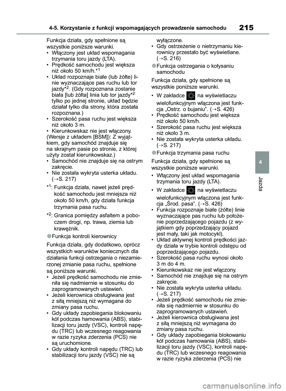 TOYOTA YARIS 2022  Instrukcja obsługi (in Polish) Funkcja dzia∏a, gdy spe∏nione sà
wszystkie poni˝sze warunki.
•  W∏àczony jest uk∏ad wspomagania
trzymania toru jazdy (LTA).
•  Pr´dkoÊç samochodu jest wi´ksza
ni˝ oko∏o 50 km/h.*