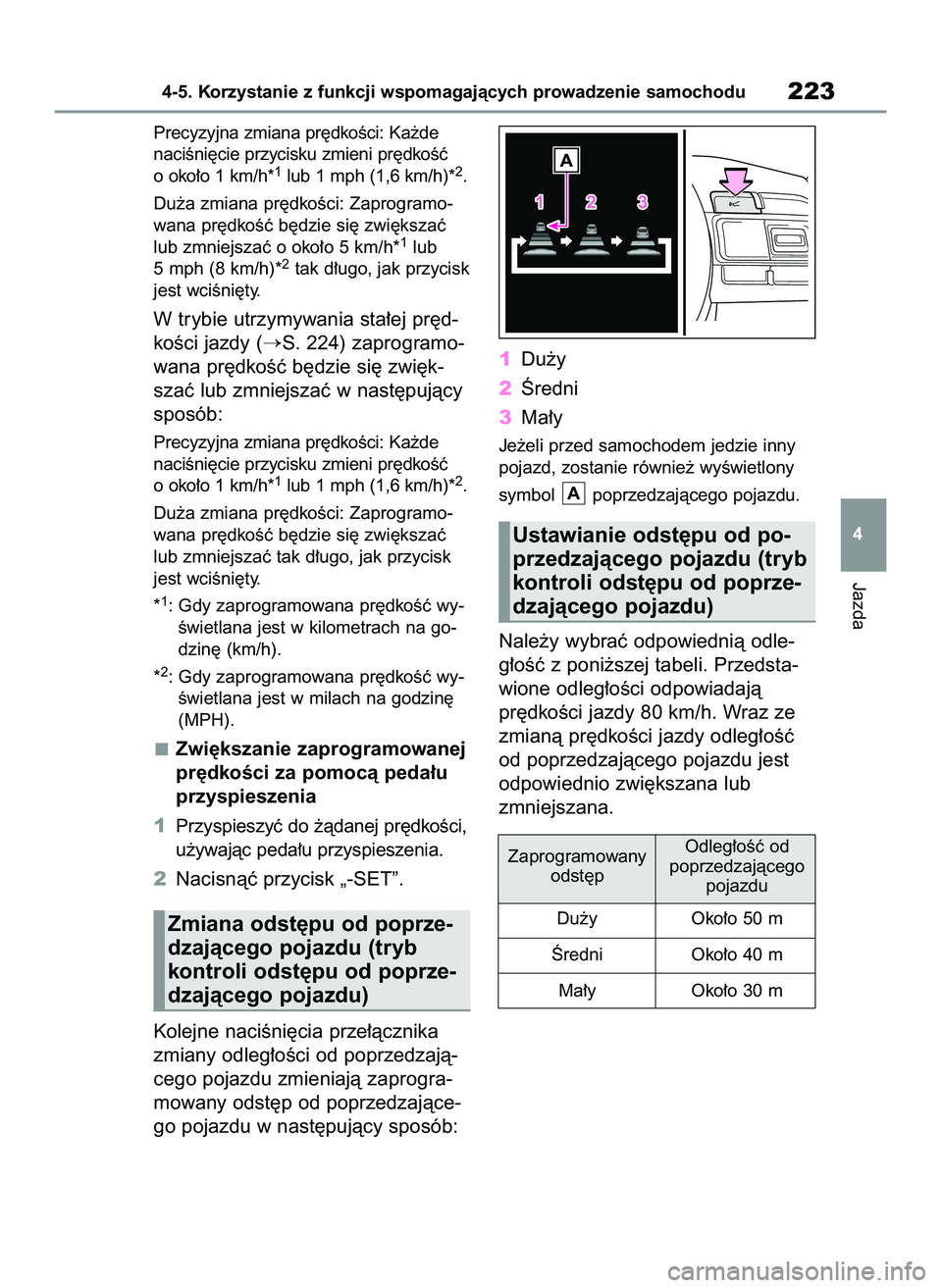 TOYOTA YARIS 2022  Instrukcja obsługi (in Polish) Precyzyjna zmiana pr´dkoÊci: Ka˝de 
naciÊni´cie przycisku zmieni pr´dkoÊç
o oko∏o 1 km/h*
1lub 1 mph (1,6 km/h)*2.
Du˝a zmiana pr´dkoÊci: Zaprogramo-
wana pr´dkoÊç b´dzie si´ zwi´ks