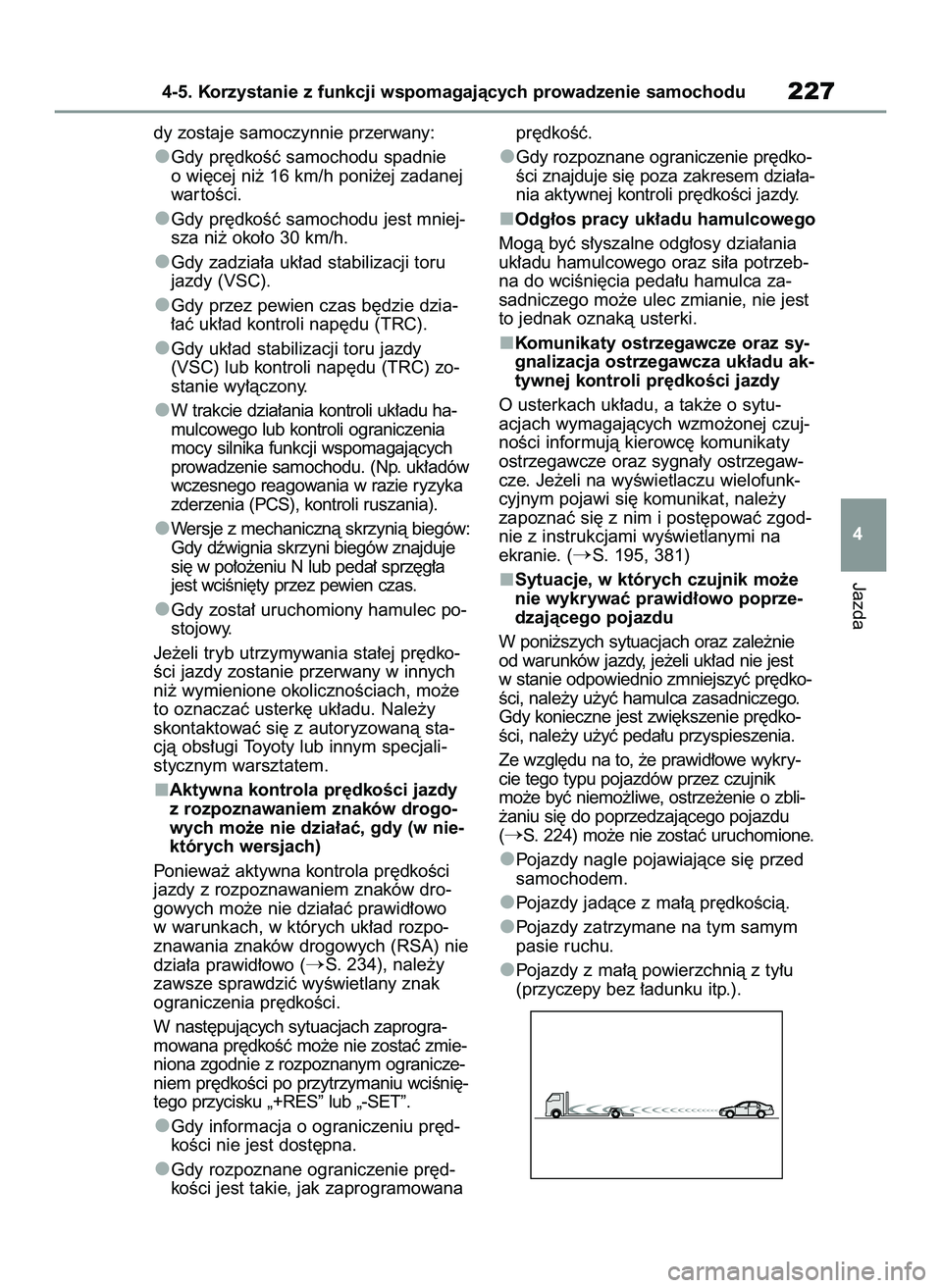 TOYOTA YARIS 2022  Instrukcja obsługi (in Polish) dy zostaje samoczynnie przerwany:
Gdy pr´dkoÊç samochodu spadnie
o wi´cej ni˝ 16 km/h poni˝ej zadanej
war toÊci.
Gdy pr´dkoÊç samochodu jest mniej-
sza ni˝ oko∏o 30 km/h.
Gdy zadzia∏a u