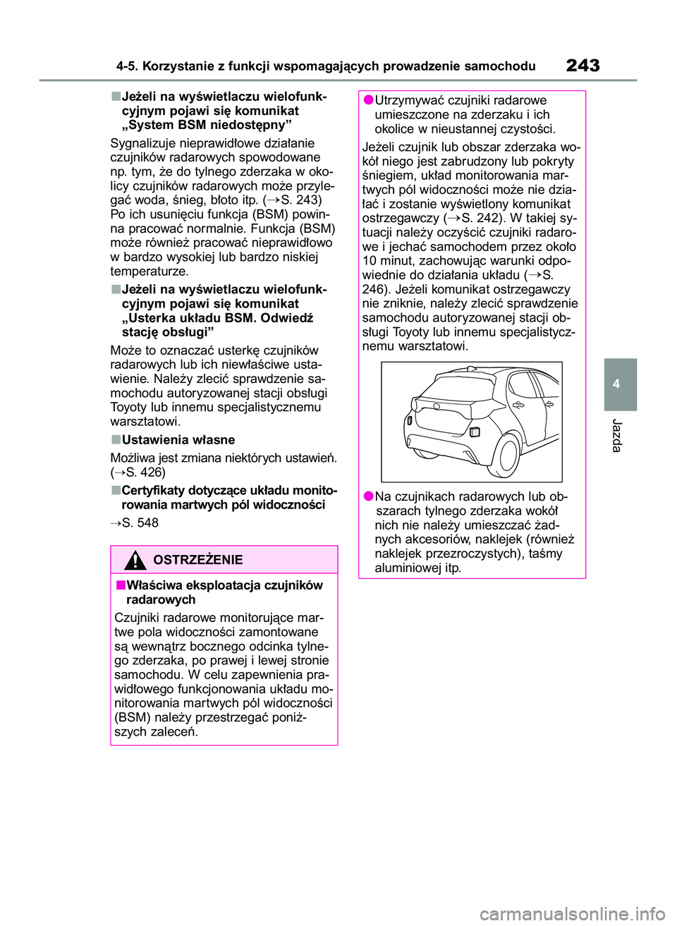 TOYOTA YARIS 2022 Instrukcja obsługi (in Polish) Je˝eli na wyÊwietlaczu wielofunk-
cyjnym pojawi si´ komunikat
„System BSM niedost´pny”
Sygnalizuje nieprawid∏owe dzia∏anie
czujników radarowych spowodowane
np. tym, ˝e do tylnego zderza TOYOTA YARIS 2022 Instrukcja obsługi (in Polish) Je˝eli na wyÊwietlaczu wielofunk-
cyjnym pojawi si´ komunikat
„System BSM niedost´pny”
Sygnalizuje nieprawid∏owe dzia∏anie
czujników radarowych spowodowane
np. tym, ˝e do tylnego zderza