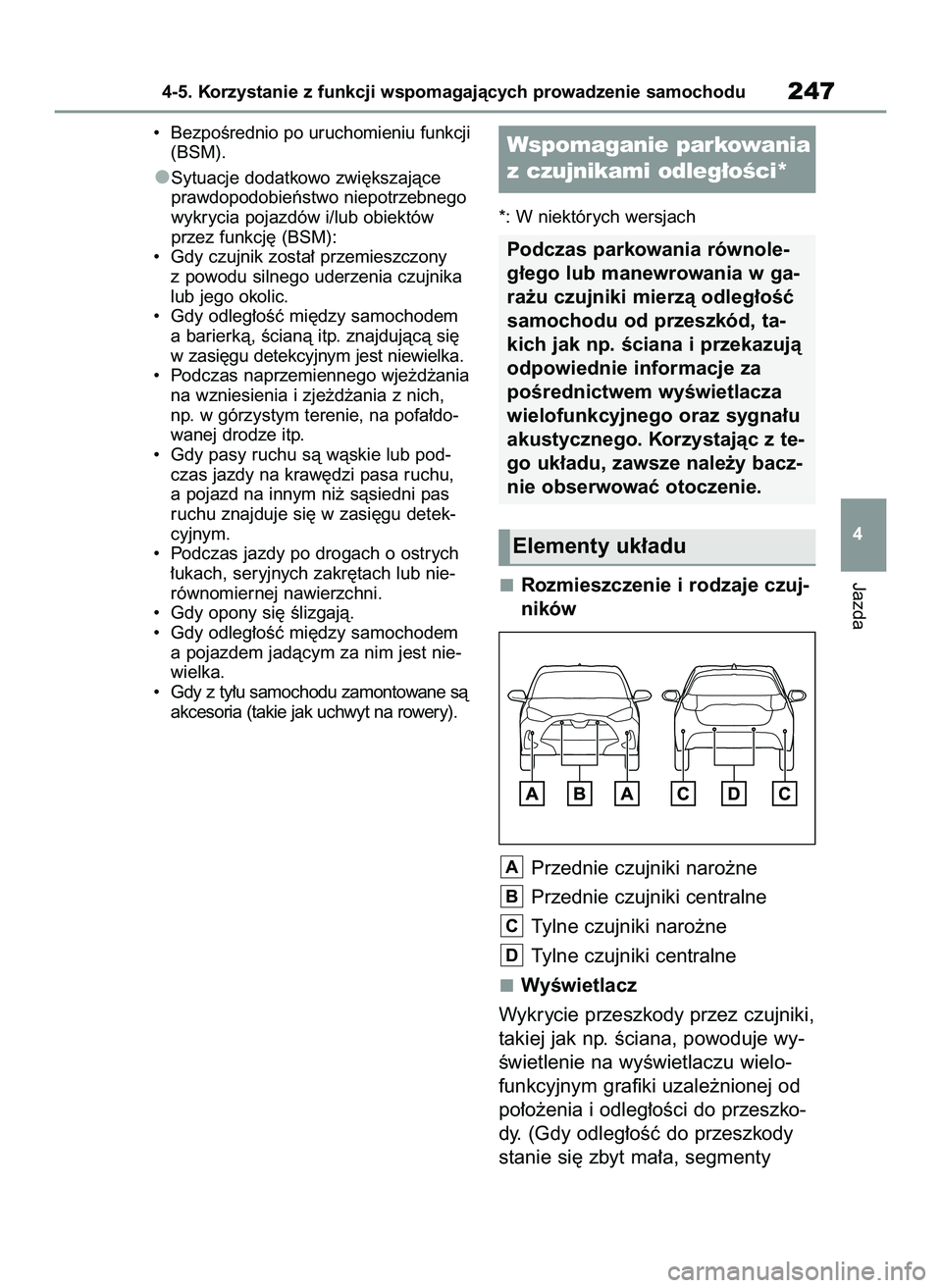 TOYOTA YARIS 2022  Instrukcja obsługi (in Polish) •  BezpoÊrednio po uruchomieniu funkcji
(BSM).
Sytuacje dodatkowo zwi´kszajàce
prawdopodobieƒstwo niepotrzebnego
wykrycia pojazdów i/lub obiektów
przez funkcj´ (BSM):
•  Gdy czujnik zosta