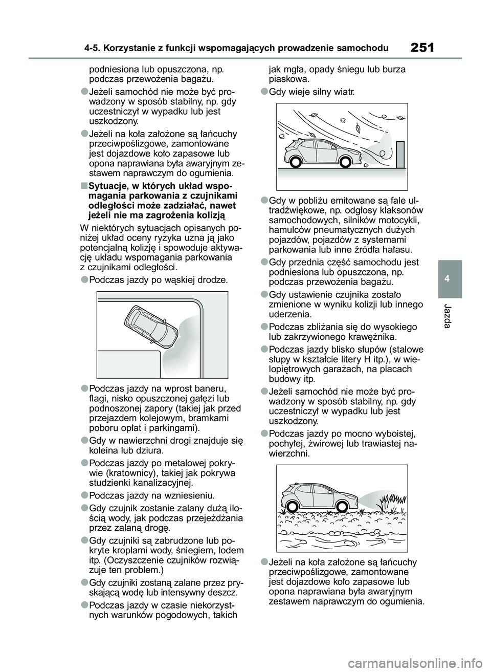 TOYOTA YARIS 2022  Instrukcja obsługi (in Polish) podniesiona lub opuszczona, np.
podczas przewo˝enia baga˝u.
Je˝eli samochód nie mo˝e byç pro-
wadzony w sposób stabilny, np. gdy
uczestniczy∏ w wypadku lub jest
uszkodzony.
Je˝eli na ko∏a 