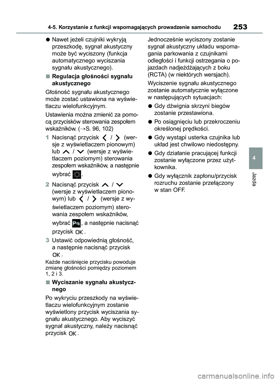 TOYOTA YARIS 2022  Instrukcja obsługi (in Polish) Nawet je˝eli czujniki wykryjà
przeszkod´, sygna∏ akustyczny
mo˝e byç wyciszony (funkcja
automatycznego wyciszania
sygna∏u akustycznego).
Regulacja g∏oÊnoÊci sygna∏u
akustycznego
G∏oÊ