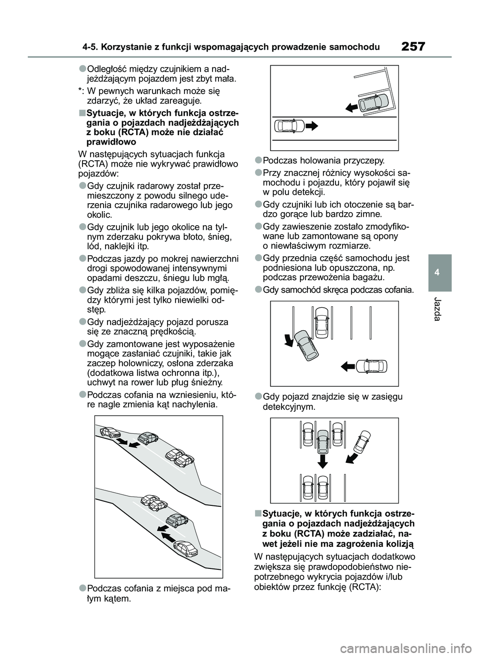 TOYOTA YARIS 2022  Instrukcja obsługi (in Polish) Odleg∏oÊç mi´dzy czujnikiem a nad-
je˝d˝ajàcym pojazdem jest zbyt ma∏a.
*: W pewnych warunkach mo˝e si´
zdarzyç, ˝e uk∏ad zareaguje.
Sytuacje, w których funkcja ostrze-
gania o pojazd